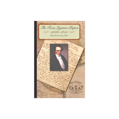 The Texas Legation Papers, 1836-1845 - by Kenneth R Stevens (Hardcover)