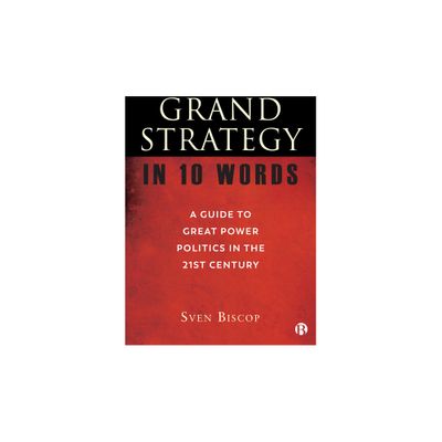 Grand Strategy in 10 Words - by Sven Biscop (Paperback)