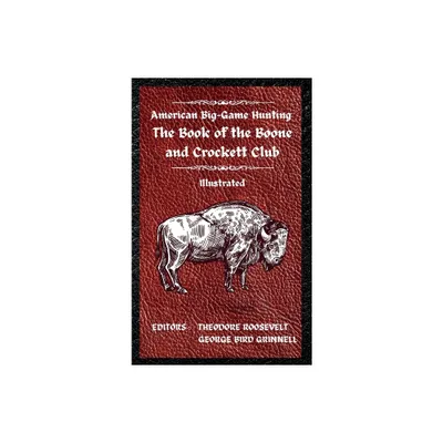 American Big-Game Hunting The Book of the Boone and Crockett Club - by Theodore Roosevelt & George Bird Grinnell (Hardcover)