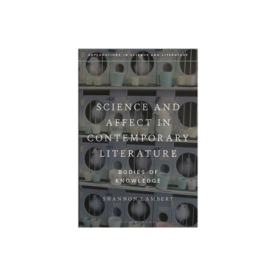 Science and Affect in Contemporary Literature - (Explorations in Science and Literature) by Shannon Lambert (Hardcover)