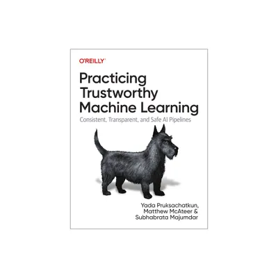 Practicing Trustworthy Machine Learning - by Yada Pruksachatkun & Matthew McAteer & Subho Majumdar (Paperback)