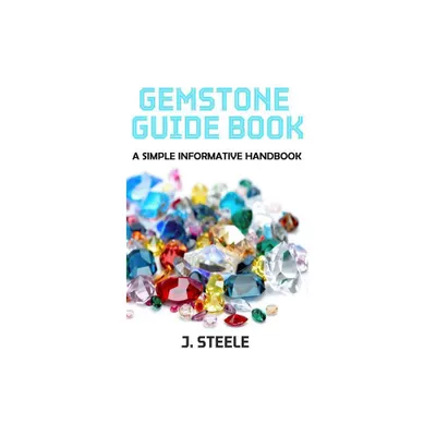 Gemstone Guide Book - by J Steele (Paperback)