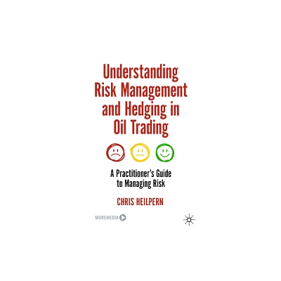 Understanding Risk Management and Hedging in Oil Trading - by Chris Heilpern (Hardcover)