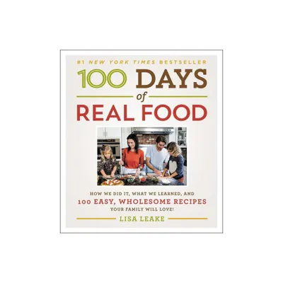 100 Days of Real Food - by Lisa Leake (Hardcover)