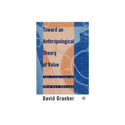 Toward an Anthropological Theory of Value - by D Graeber (Paperback)