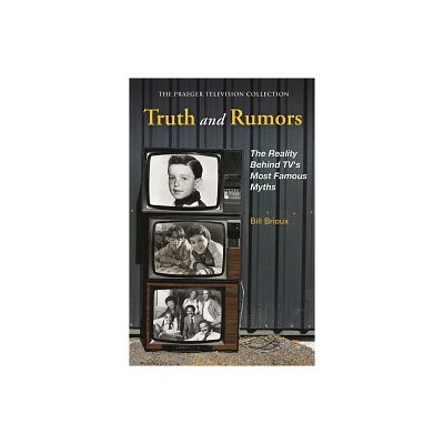 Truth and Rumors - (Praeger Television Collection) by Bill Brioux (Hardcover)