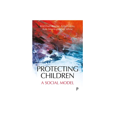 Protecting Children - by Brid Featherstone & Anna Gupta & Kate Morris & Susan White (Paperback)