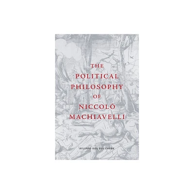 The Political Philosophy of Niccol Machiavelli - by Filippo del Lucchese (Paperback)