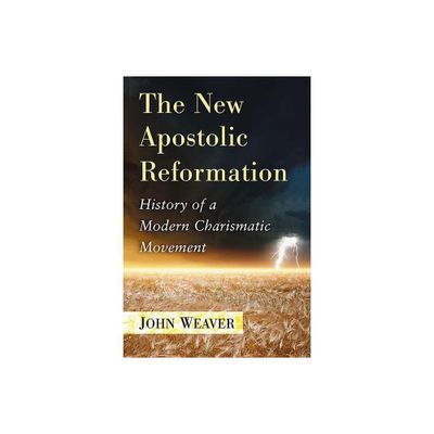 The New Apostolic Reformation - by John Weaver (Paperback)