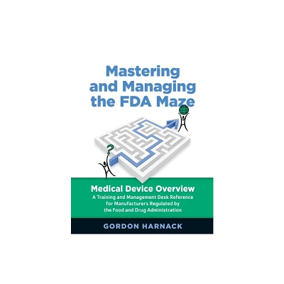 Mastering and Managing the FDA Maze - 2nd Edition by Gordon Harnack (Paperback)