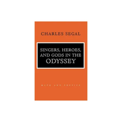 Singers, Heroes, and Gods in the Odyssey - (Myth and Poetics) by Charles Segal (Paperback)