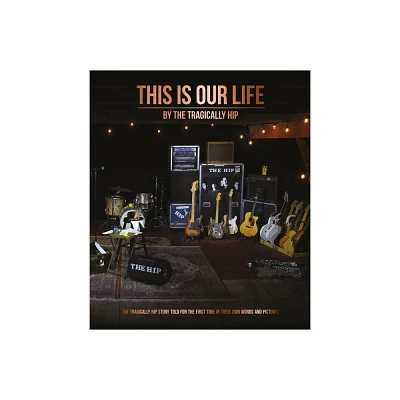 This Is Our Life - by Tragically Hip (Hardcover)