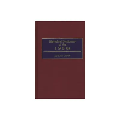 Historical Dictionary of the 1950s - by James Stuart Olson (Hardcover)