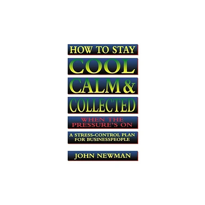 How to Stay Cool, Calm and Collected When the Pressures on - by Judith Newman (Paperback)