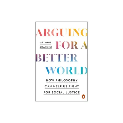 Arguing for a Better World - by Arianne Shahvisi (Paperback)