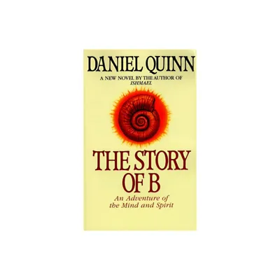 The Story of B - (Ishmael) by Daniel Quinn (Paperback)