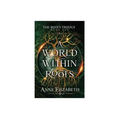 A World Within Roots - (The Roots Trilogy) by Anne Elizabeth (Paperback)