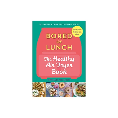 Bored of Lunch: The Healthy Air Fryer Book - by Nathan Anthony (Hardcover)