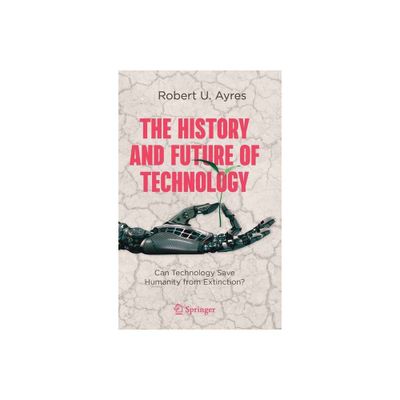 The History and Future of Technology - by Robert U Ayres (Hardcover)