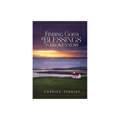 Finding Gods Blessings in Brokenness - by Charles F Stanley (Hardcover)