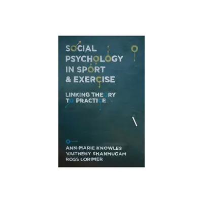 Social Psychology in Sport and Exercise - by Ann-Marie Knowles & Ross Lorimer & Vaithehy Shanmugam (Paperback)