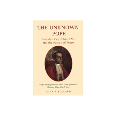 The Unknown Pope - (Benedict XV (1912-1922) and the Pursuit for Peace) by John Pollard (Paperback)