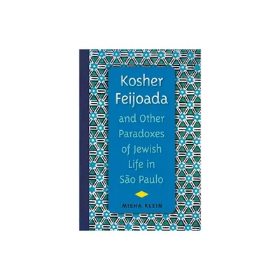 Kosher Feijoada and Other Paradoxes of Jewish Life in So Paulo - (New World Diasporas) by Misha Klein (Paperback)