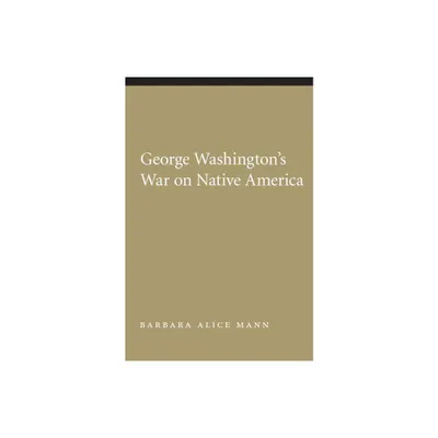 George Washingtons War on Native America - (Native America: Yesterday and Today (Paperback)) by Barbara Alice Mann (Paperback)