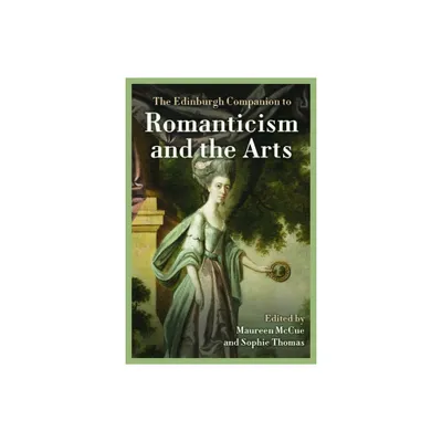 The Edinburgh Companion to Romanticism and the Arts - (Edinburgh Companions to Literature and the Humanities) by Maureen McCue & Sophie Thomas