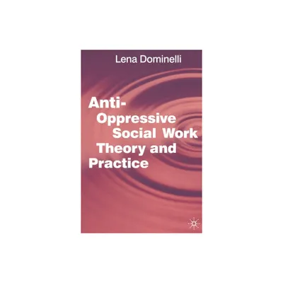 Anti-Oppressive Social Work Theory and Practice - by Lena Dominelli (Paperback)