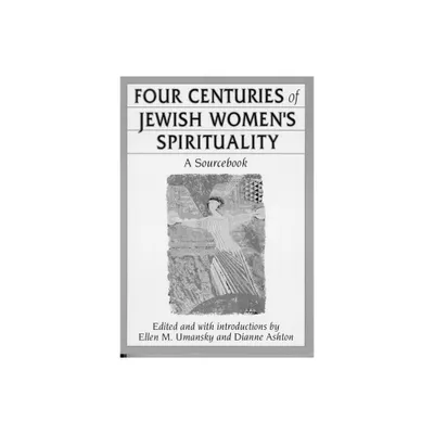 Four Centuries of Jewish Womens Spirituality - by Ellen Umansky & Dianne Ashton (Paperback)