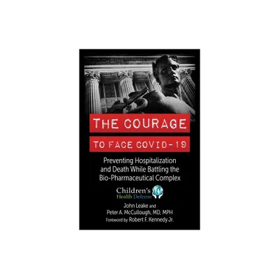 The Courage to Face Covid-19 - by John Leake & Peter A McCullough (Hardcover)