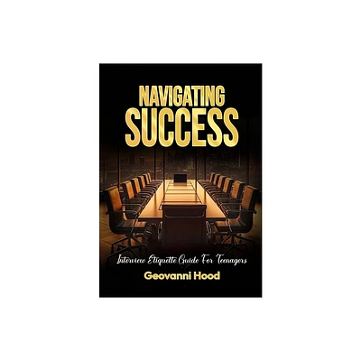 Navigating Success Interview Etiquette Guide For Teenagers - by Geovanni Hood (Paperback)