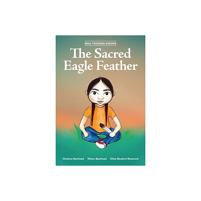 Siha Tooskin Knows the Sacred Eagle Feather - by Charlene Bearhead & Wilson Bearhead (Paperback)