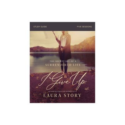 I Give Up Bible Study Guide - by Laura Story (Paperback)