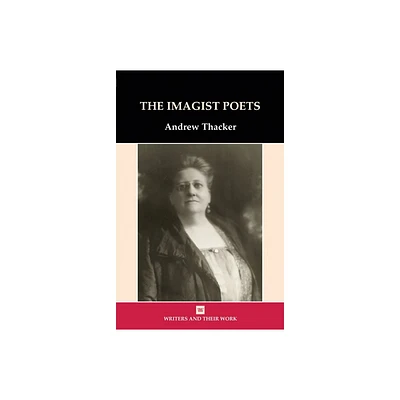 Imagist Poets - (Writers and Their Work) by Andrew Thacker (Paperback)