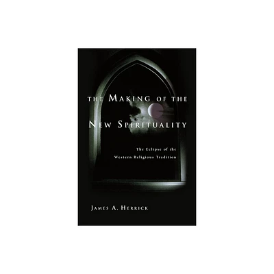 The Making of the New Spirituality - by James a Herrick (Paperback)