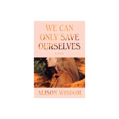 We Can Only Save Ourselves - by Alison Wisdom (Paperback)