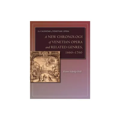 A New Chronology of Venetian Opera and Related Genres, 1660-1760 - (Calendar of Venetian Opera) by Eleanor Selfridge-Field (Hardcover)