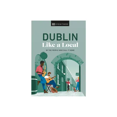 Dublin Like a Local - (Local Travel Guide) by Nicola Brady & Eadaoin Fitzmaurice & Dk Travel (Hardcover)