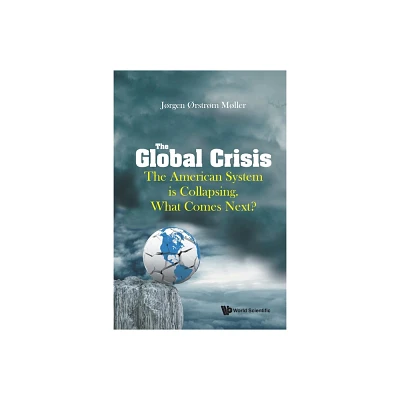 Global Crisis, The: The American System Is Collapsing. What Comes Next? - by Joergen Oerstroem Moeller (Paperback)