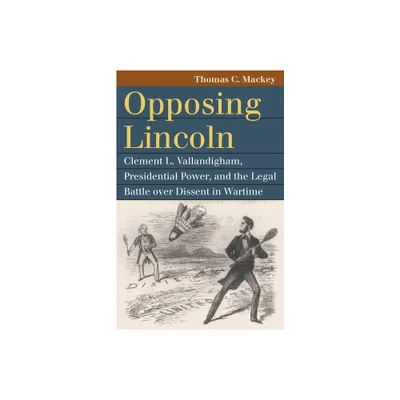 Opposing Lincoln - (Landmark Law Cases & American Society) by Thomas C Mackey (Paperback)