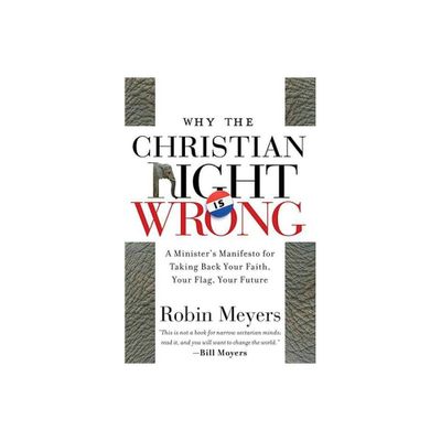 Why the Christian Right Is Wrong - by Robin Meyers (Paperback)