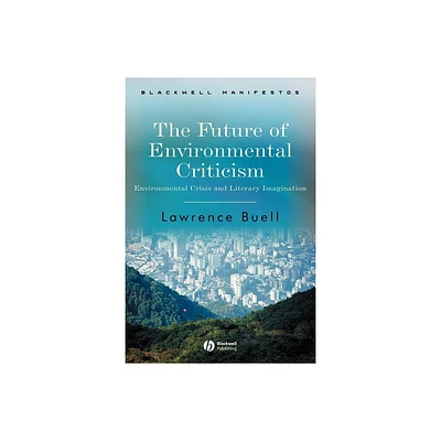 The Future of Environmental Criticism - (Wiley-Blackwell Manifestos) by Lawrence Buell (Paperback)