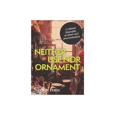 Neither Use Nor Ornament - by Tracey Potts (Hardcover)