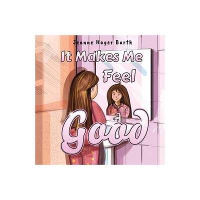 It Makes Me Feel Good - by Jeanne Hager Burth (Paperback)