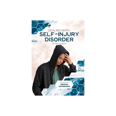 Dealing with Self-Injury Disorder - (Dealing with Mental Disorders) by Tammy Gagne (Hardcover)