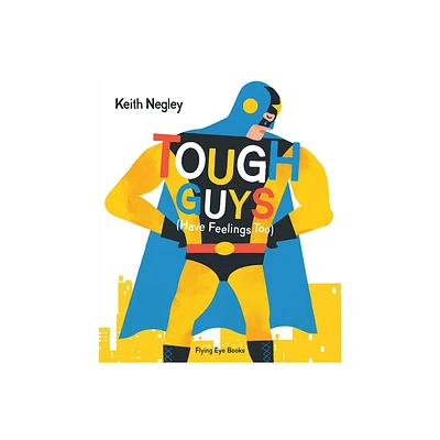 Tough Guys Have Feelings Too - by Keith Negley (Hardcover)