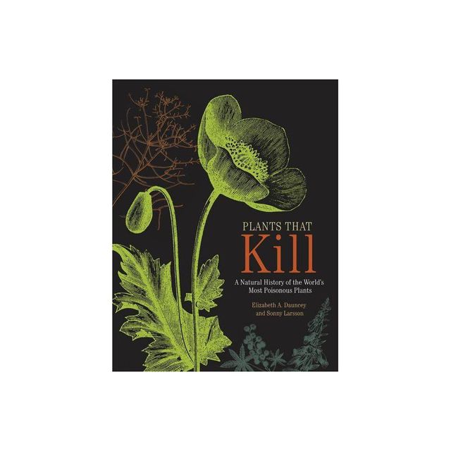 Plants That Kill - by Elizabeth A Dauncey & Sonny Larsson (Hardcover)