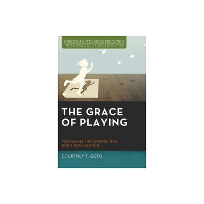 The Grace of Playing - (Horizons in Religious Education) by Courtney T Goto (Paperback)